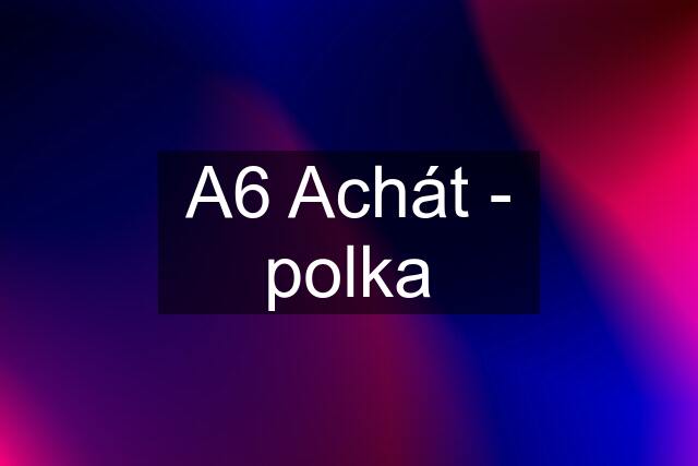 A6 Achát - polka