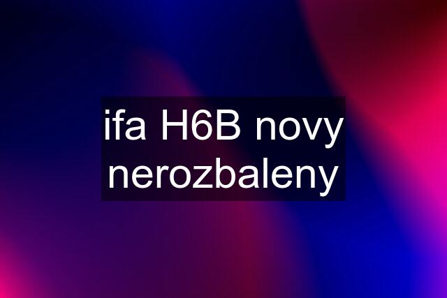 ifa H6B novy nerozbaleny