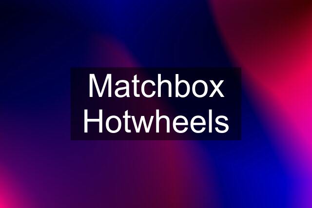 Matchbox Hotwheels