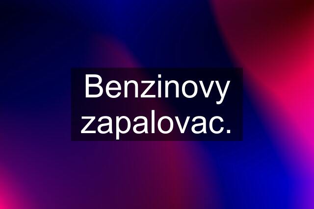 Benzinovy zapalovac.