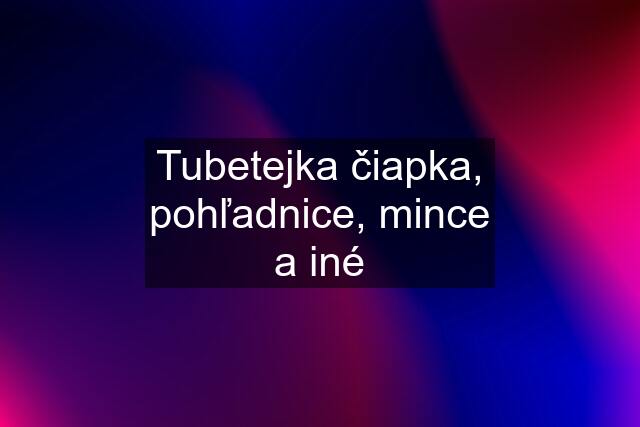 Tubetejka čiapka, pohľadnice, mince a iné