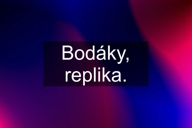 Bodáky, replika.