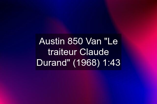 Austin 850 Van "Le traiteur Claude Durand" (1968) 1:43