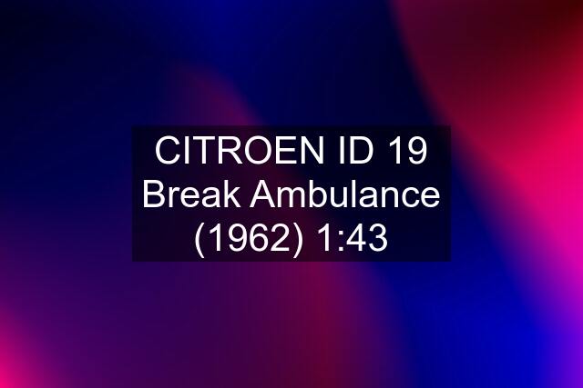 CITROEN ID 19 Break Ambulance (1962) 1:43