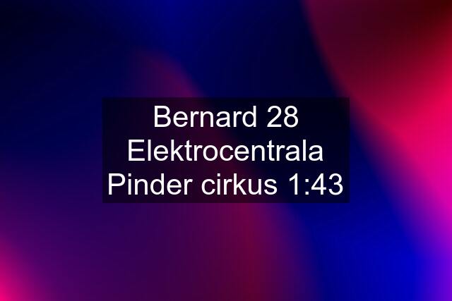 Bernard 28 Elektrocentrala Pinder cirkus 1:43