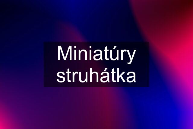 Miniatúry struhátka