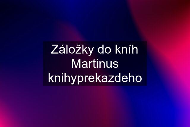 Záložky do kníh Martinus knihyprekazdeho