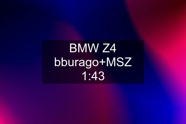 BMW Z4 bburago+MSZ 1:43