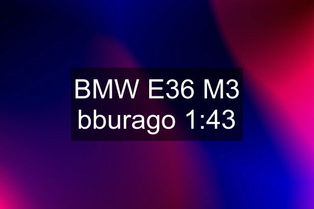 BMW E36 M3 bburago 1:43