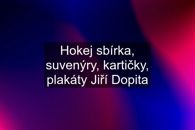 Hokej sbírka, suvenýry, kartičky, plakáty Jiří Dopita