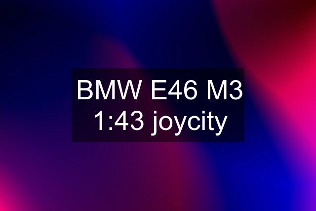 BMW E46 M3 1:43 joycity