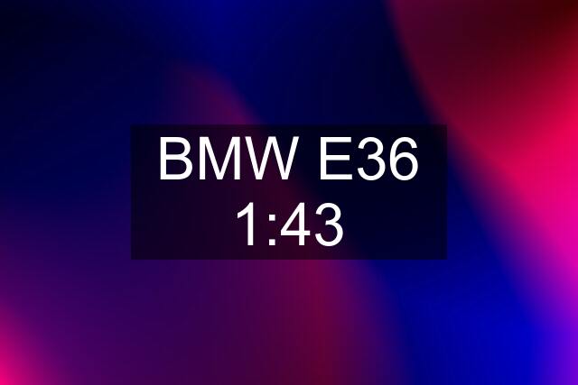 BMW E36 1:43