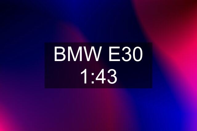 BMW E30 1:43