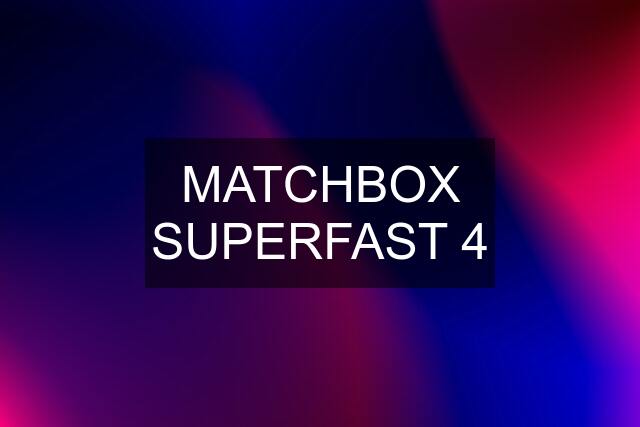 MATCHBOX SUPERFAST 4