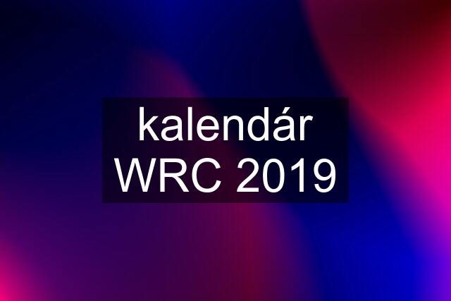 kalendár WRC 2019