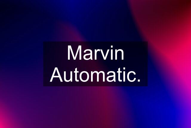 Marvin Automatic.