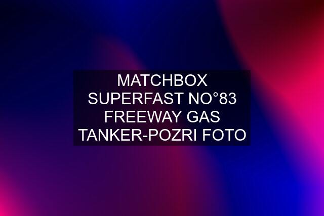 MATCHBOX SUPERFAST NO°83 FREEWAY GAS TANKER-POZRI FOTO