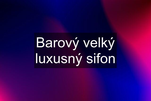 Barový velký luxusný sifon