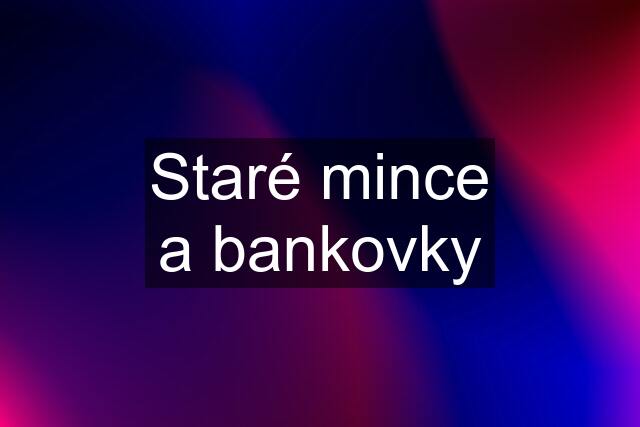 Staré mince a bankovky