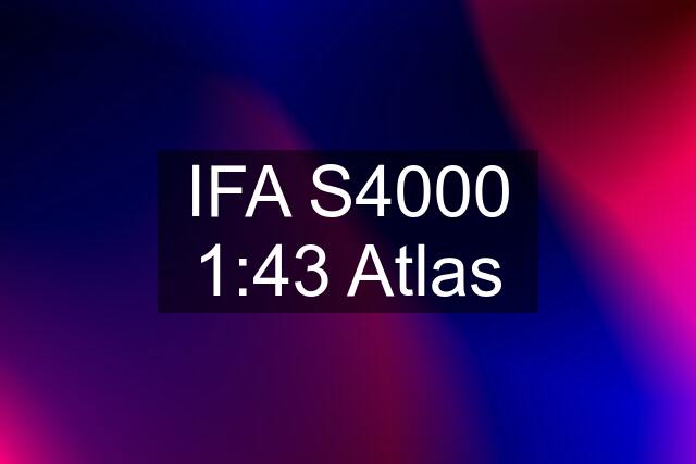 IFA S4000 1:43 Atlas