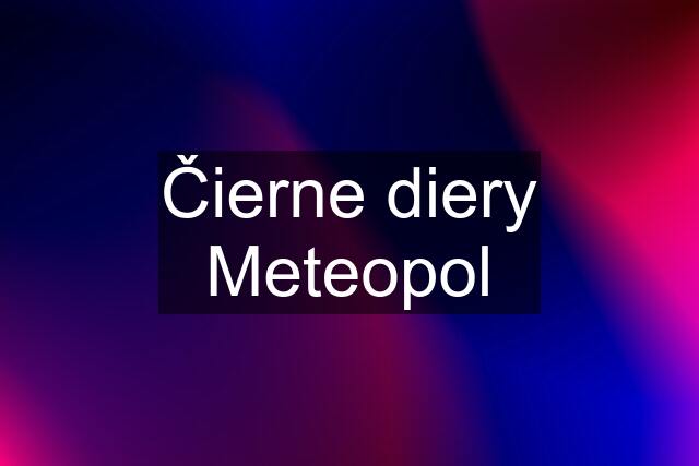 Čierne diery Meteopol