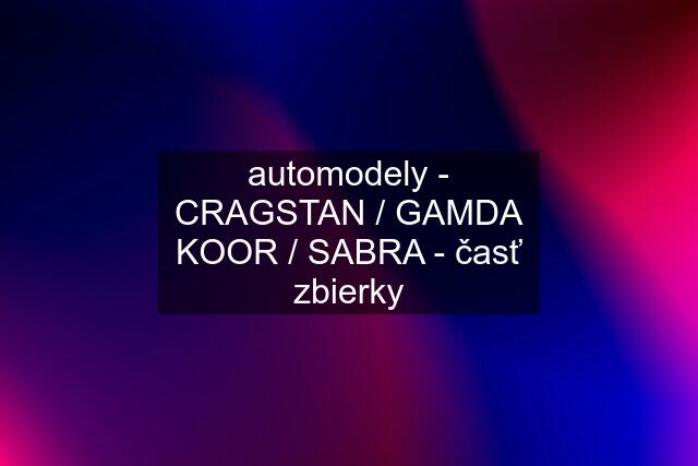 automodely - CRAGSTAN / GAMDA KOOR / SABRA - časť zbierky