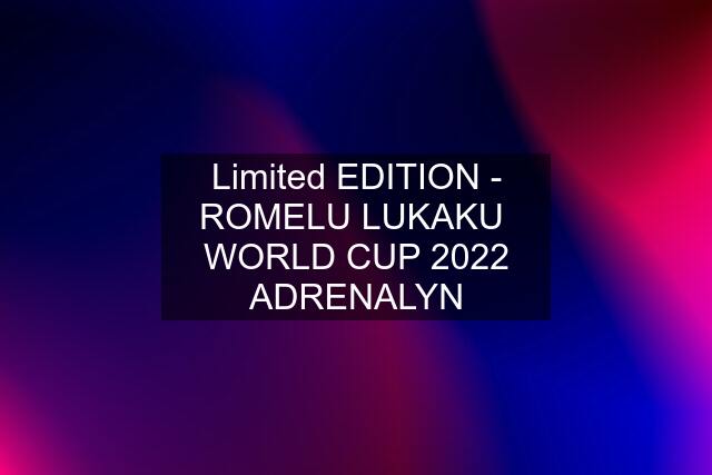 Limited EDITION - ROMELU LUKAKU  WORLD CUP 2022 ADRENALYN