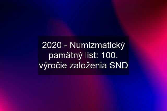 2020 - Numizmatický pamätný list: 100. výročie založenia SND