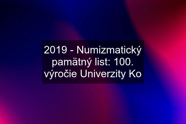 2019 - Numizmatický pamätný list: 100. výročie Univerzity Ko