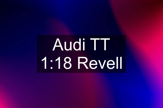 Audi TT 1:18 Revell