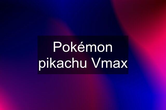 Pokémon pikachu Vmax