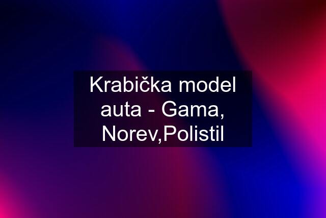 Krabička model auta - Gama, Norev,Polistil