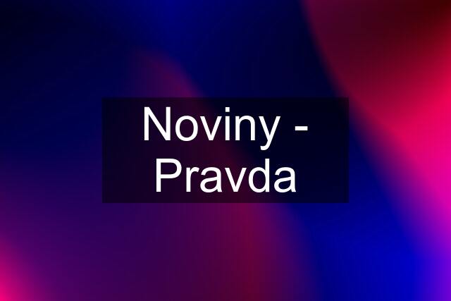 Noviny - Pravda