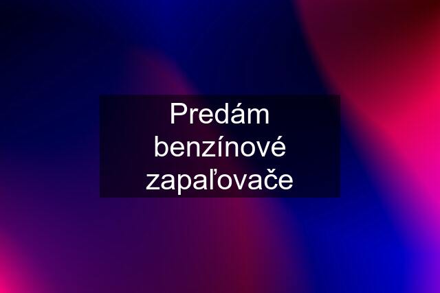 Predám benzínové zapaľovače