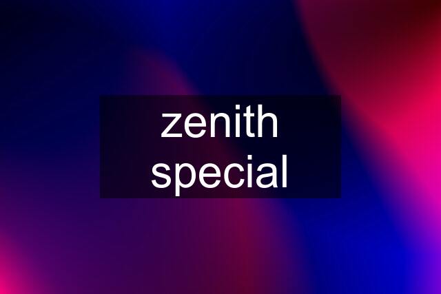 zenith special