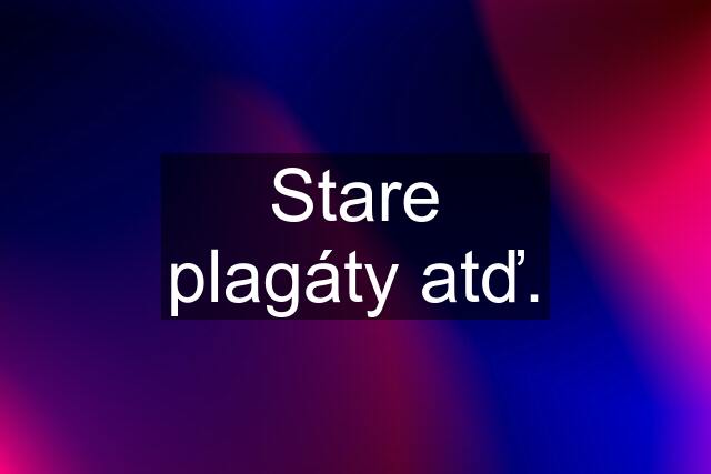 Stare plagáty atď.