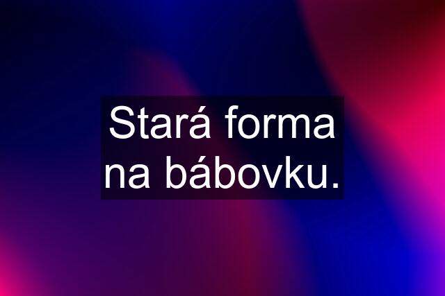 Stará forma na bábovku.