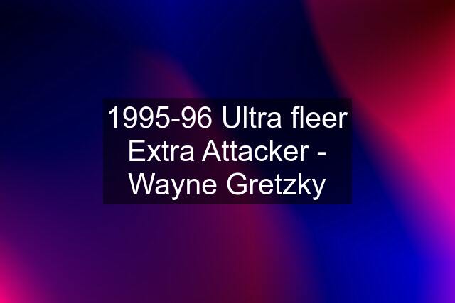 1995-96 Ultra fleer Extra Attacker - Wayne Gretzky