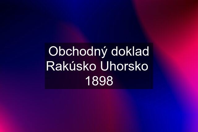 Obchodný doklad Rakúsko Uhorsko  1898