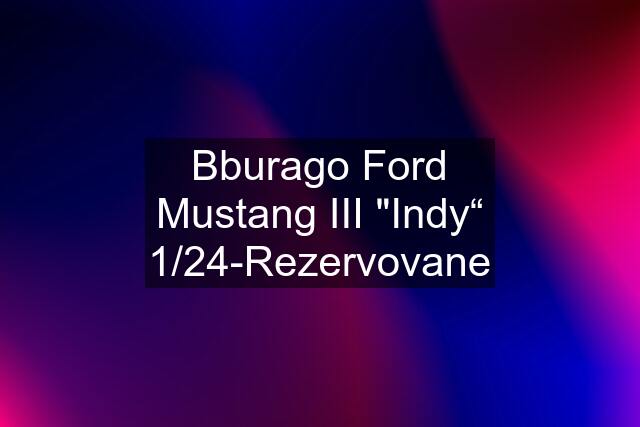 Bburago Ford Mustang III ʺIndy“ 1/24-Rezervovane