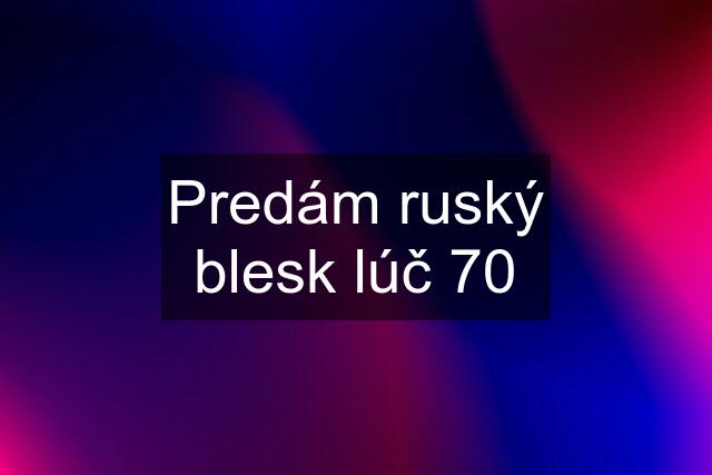 Predám ruský blesk lúč 70