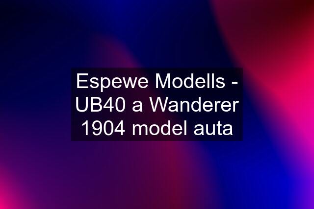 Espewe Modells - UB40 a Wanderer 1904 model auta