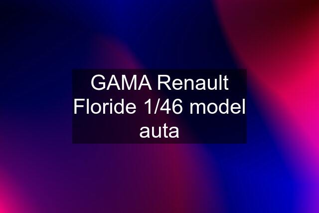 GAMA Renault Floride 1/46 model auta