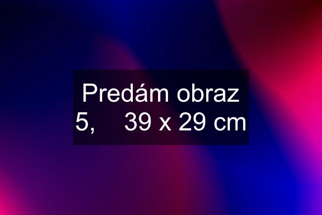 Predám obraz 5,    39 x 29 cm