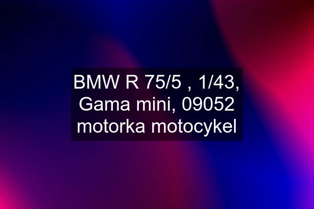 BMW R 75/5 , 1/43, Gama mini, 09052 motorka motocykel