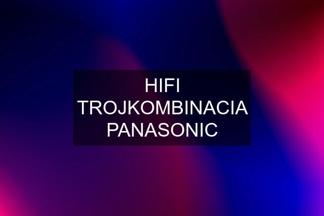 HIFI TROJKOMBINACIA PANASONIC