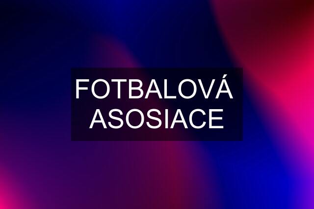 FOTBALOVÁ  ASOSIACE