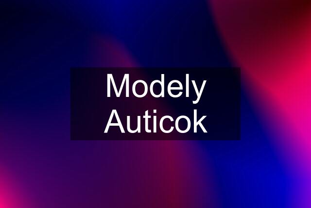 Modely Auticok