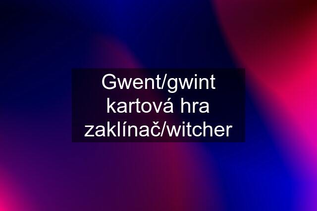 Gwent/gwint kartová hra zaklínač/witcher