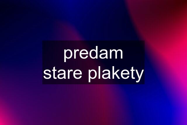 predam stare plakety